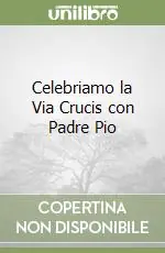 Promozione Esclusiva Celebriamo la Via Crucis con Padre Pio
