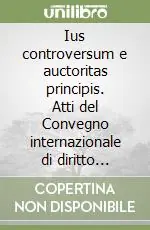 Ius controversum e auctoritas principis. Atti del Convegno internazionale di diritto romano e del 4° Premio romanistico «G. Boulvert» Prezzo Ridotto