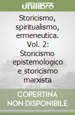 Storicismo, spiritualismo, ermeneutica. Vol. 2 Storicismo epistemologico e storicismo marxista Prezzo Basso