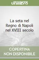 Soddisfatti O Rimborsati La seta nel Regno di Napoli nel XVIII secolo