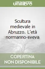 Nuova Collezione Scultura medievale in Abruzzo. L‘età normanno-sveva
