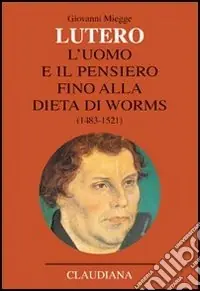 Popolare Lutero. L‘uomo e il pensiero fino alla Dieta di Worms (1483-1521)