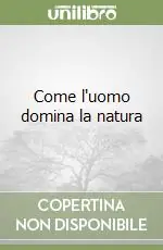 Reso Gratuito Come l‘uomo domina la natura