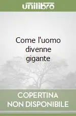 Offerta Limitata Come l‘uomo divenne gigante