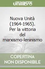 Acquista Ora Nuova Unità (1964-1965). Per la vittoria del marxismo-leninismo