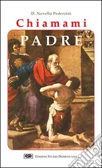 Chiamami Padre. L‘incontro con il volto paterno e materno di Dio Esclusivo