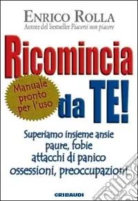 Ricomincia da te! Superiamo insieme ansie, paure, fobie, attacchi di panico, ossessioni, preoccupazioni Affare