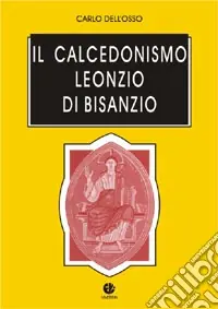 Il calcedonismo. Leonzio di Bisanzio Compra Online