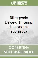 Rileggendo Dewey. In tempi d‘autonomia scolastica Occasione Imperdibile