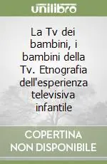 Spedito Oggi La Tv dei bambini, i bambini della Tv. Etnografia dell‘esperienza televisiva infantile