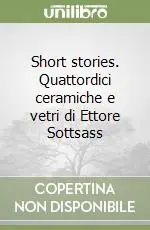 Short stories. Quattordici ceramiche e vetri di Ettore Sottsass Offerta Del Giorno