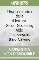 Reso Gratuito Una semiotica della ri-lettura. Guido Gozzano, Aldo Palazzeschi, Italo Calvino