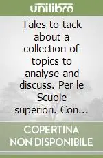 Tales to tack about a collection of topics to analyse and discuss. Per le Scuole superiori. Con CD Audio Reso Gratuito