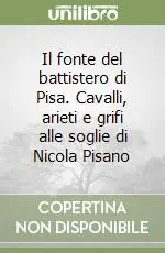 Bestseller Il fonte del battistero di Pisa. Cavalli, arieti e grifi alle soglie di Nicola Pisano