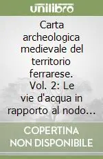 Pagamento Sicuro Carta archeologica medievale del territorio ferrarese. Vol. 2 Le vie d‘acqua in rapporto al nodo idroviario di Ferrara