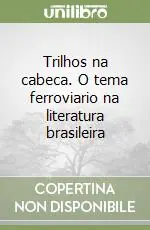 Trilhos na cabeca. O tema ferroviario na literatura brasileira Economico