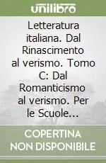 Letteratura italiana. Dal Rinascimento al verismo. Tomo C Dal Romanticismo al verismo. Per le Scuole superiori. Vol. 2Dal Rinascimento al verismo. Dal Romanticismo al verismo Occasione Imperdibile