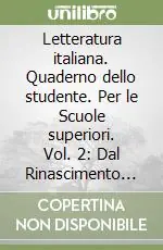 Subito Disponibile Letteratura italiana. Quaderno dello studente. Per le Scuole superiori. Vol. 2 Dal Rinascimento al verismo