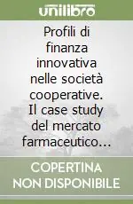 Profili di finanza innovativa nelle società cooperative. Il case study del mercato farmaceutico intermedio Professionale