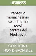 Compra Adesso Papato e monachesimo «esente» nei secoli centrali del Medioevo