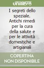 I segreti dello speziale. Antichi rimedi per la cura della salute e per le attività domestiche e artigianali Prezzo Di Fabbrica