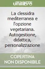 Prezzo Ridotto La clessidra mediterranea e l‘opzione vegetariana. Autogestione, didattica, personalizzazione