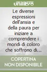 Le diverse espressioni dell‘ansia e della paura per iniziare a comprendere i mondi di coloro che soffrono di disturbi d‘ansia Compra Adesso