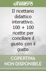 Vendita Finale Il ricettario didattico interattivo. 100 + 100 ricette per conciliare il giusto con il gusto