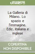 Offerta Limitata La Galleria di Milano. Lo spazio e l‘immagine. Ediz. italiana e inglese
