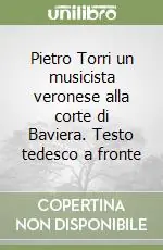 Pietro Torri un musicista veronese alla corte di Baviera. Testo tedesco a fronte Solo Oggi