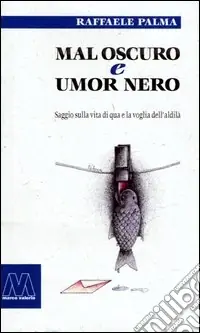 Consegna Rapida Mal oscuro e umore nero. Saggio sulla vita di qua e la voglia dell‘aldilà