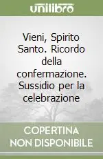 Vieni, Spirito Santo. Ricordo della confermazione. Sussidio per la celebrazione Compra Oggi Stesso