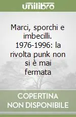 Must-Have Marci, sporchi e imbecilli. 1976-1996 la rivolta punk non si è mai fermata