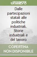 Soddisfatti O Rimborsati Dalle partecipazioni statali alle politiche industriali. Storie industriali e del lavoro