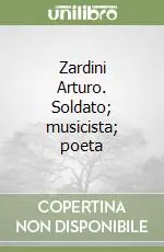 Zardini Arturo. Soldato; musicista; poeta Economico