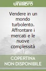Promozione Vendere in un mondo turbolento. Affrontare i mercati e le nuove complessità