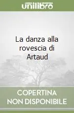 Solo Oggi La danza alla rovescia di Artaud