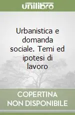 Urbanistica e domanda sociale. Temi ed ipotesi di lavoro Quantità Limitata