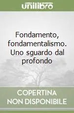 Solo Oggi Fondamento, fondamentalismo. Uno sguardo dal profondo