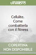 Reso Gratuito Cellulite. Come combatterla con il fitness