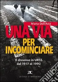 Solo Oggi Una via per incominciare. Il dissenso in Urss dal 1917 al 1990