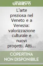 Offerta Lampo L‘arte preziosa nel Veneto e a Venezia valorizzazione culturale e nuovi progetti. Atti del Convegno (Venezia, 29 novembre 2002)