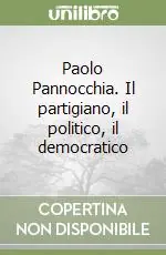 Paolo Pannocchia. Il partigiano, il politico, il democratico Popolare