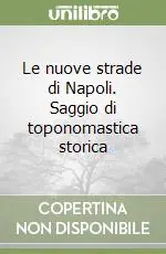 Bestseller Le nuove strade di Napoli. Saggio di toponomastica storica