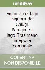 Signora del lago signora del Chiugi. Perugia e il lago Trasimeno in epoca comunale Offerta Limitata