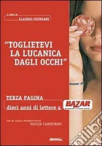 Toglietevi la lucanica dagli occhi. Terza pagina dieci anni a «Bazar» Offerta Lampo