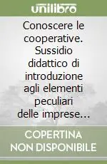 Di Tendenza Conoscere le cooperative. Sussidio didattico di introduzione agli elementi peculiari delle imprese cooperative