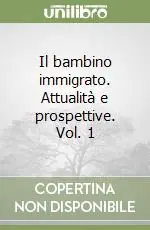 Esclusivo Il bambino immigrato. Attualità e prospettive. Vol. 1