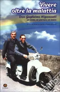 Prezzo Scontato Vivere oltre la malattia. Don Guglielmo Rigamonti, un uomo, un parroco, un amico