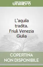 Offerta L‘aquila tradita. Friuli Venezia Giulia